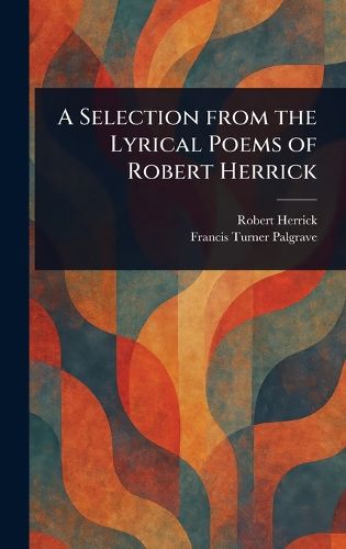 Cover image for A Selection From the Lyrical Poems of Robert Herrick