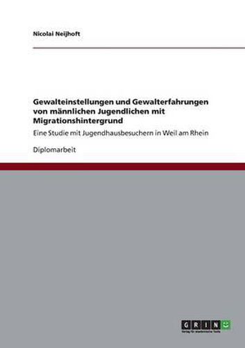 Cover image for Gewalteinstellungen und Gewalterfahrungen von mannlichen Jugendlichen mit Migrationshintergrund: Eine Studie mit Jugendhausbesuchern in Weil am Rhein