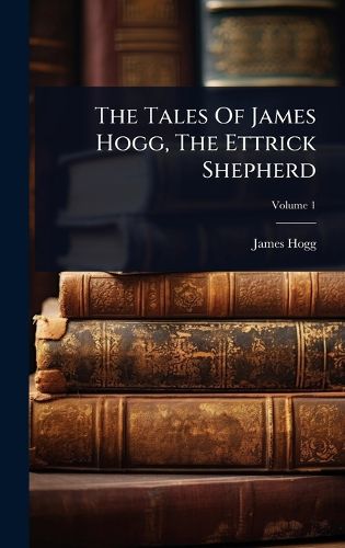 Cover image for The Tales Of James Hogg, The Ettrick Shepherd