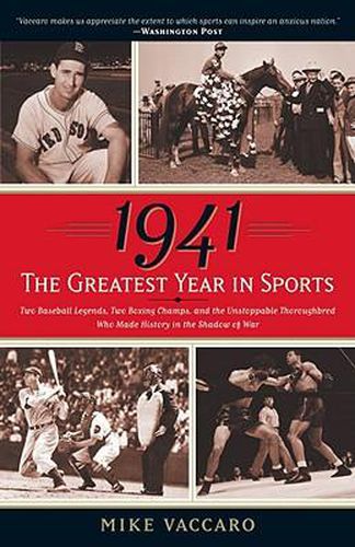 1941--The Greatest Year In Sports: Two Baseball Legends, Two Boxing Champs, and the Unstoppable Thoroughbred Who Made History in the Shadow of War