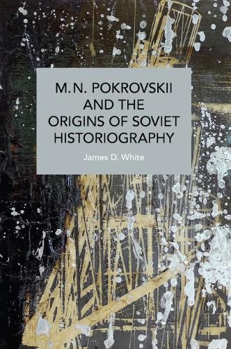 Cover image for M.N. Pokrovskii and the Origins of Soviet Historiography