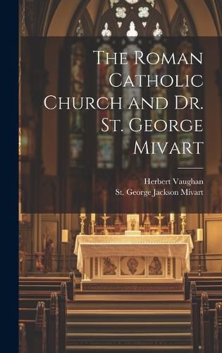 Cover image for The Roman Catholic Church and Dr. St. George Mivart