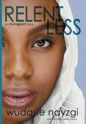 Cover image for Relentless, An Immigrant Story: One Woman's Decade-Long Fight To Heal A Family Torn Apart By War, Lies, And Tyranny