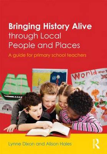 Cover image for Bringing History Alive through Local People and Places: A guide for primary school teachers