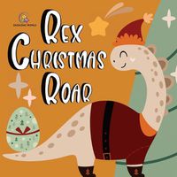 Cover image for Rex Christmas Roar - A Dinosaur Holiday Tale