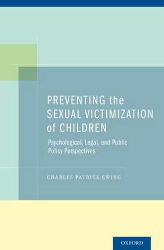 Cover image for Preventing the Sexual Victimization of Children: Psychological, Legal, and Public Policy Perspectives