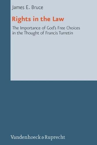 Cover image for Rights in The Law: The Importance of God's Free Choices in the Thought of Francis Turretin