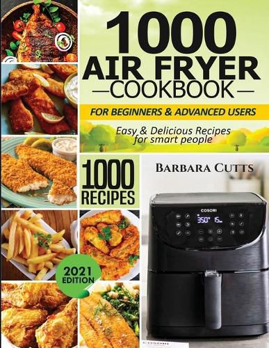 Cover image for 1000 Air Fryer Cookbook for Beginners and Advanced Users: Easy & Delicious Recipes for smart people