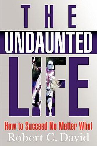 Cover image for The Undaunted Life: How to Succeed No Matter What