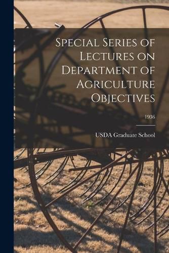 Cover image for Special Series of Lectures on Department of Agriculture Objectives; 1936