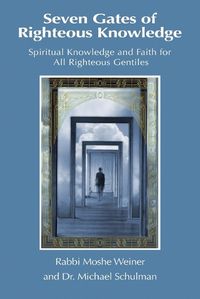 Cover image for Seven Gates of Righteous Knowledge: A Compendium of Spiritual Knowledge and Faith for the Noahide Movement and All Righteous Gentiles