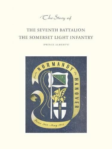 Cover image for Story of the Seventh Battalion the Somerset Light Infantry June 1944 to May 1945