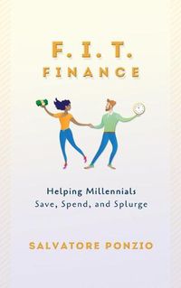 Cover image for F.I.T. Finance: Helping Millennials Save, Spend and Splurge