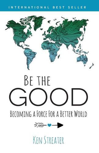 Cover image for Be the Good: Becoming a Force for a Better World