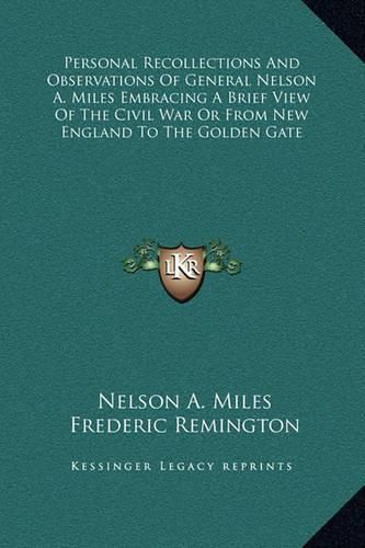 Cover image for Personal Recollections and Observations of General Nelson A. Miles Embracing a Brief View of the Civil War or from New England to the Golden Gate