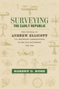 Cover image for Surveying the Early Republic: The Journal of Andrew Ellicott, U.S. Boundary Commissioner in the Old Southwest, 1796-1800