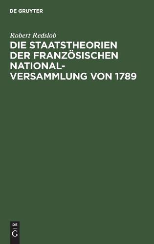 Cover image for Die Staatstheorien Der Franzoesischen Nationalversammlung Von 1789: Ihre Grundlagen in Der Staatslehre Der Aufklarungszeit Und in Den Englischen Und Amerikanischen Verfassungsgedanken