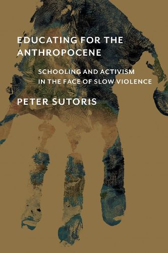 Cover image for Educating for the Anthropocene: Schooling and Activism in the Face of Slow Violence