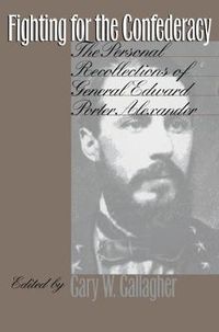 Cover image for Fighting for the Confederacy: The Personal Recollections of General Edward Porter Alexander