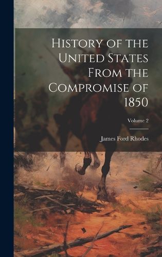 Cover image for History of the United States From the Compromise of 1850; Volume 2