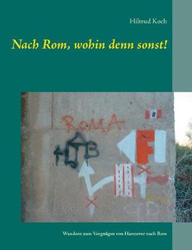 Cover image for Nach Rom, wohin denn sonst!: Wandern zum Vergnugen von Hannover nach Rom