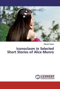 Cover image for Iconoclasm in Selected Short Stories of Alice Munro