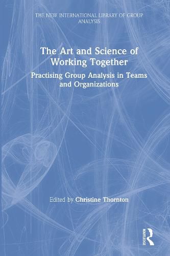 Cover image for The Art and Science of Working Together: Practising Group Analysis in Teams and Organizations