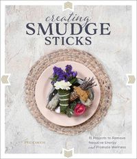 Cover image for Creating Smudge Sticks: 15 Projects to Remove Negative Energy and Promote Wellness