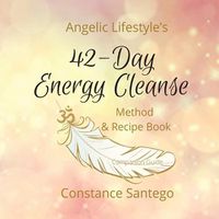 Cover image for Angelic Lifestyle's 42-Day Energy Cleanse: Method & Recipes