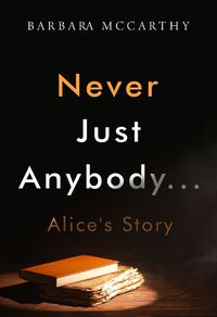 Cover image for Never Just Anybody...Alice's Story