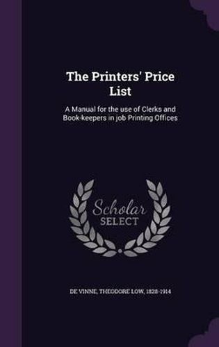 The Printers' Price List: A Manual for the Use of Clerks and Book-Keepers in Job Printing Offices