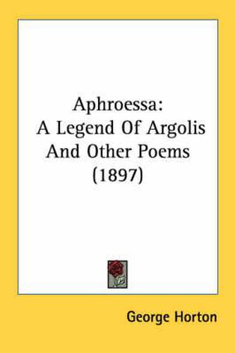 Cover image for Aphroessa: A Legend of Argolis and Other Poems (1897)