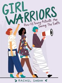 Cover image for Girl Warriors: How 25 Young Activists Are Saving the Earth