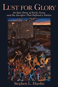 Cover image for Lust for Glory: An Epic Tale of Early Texas and the Sacrifice That Defined a Nation