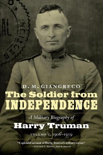 Cover image for The Soldier from Independence: A Military Biography of Harry Truman, Volume 1, 1906-1919