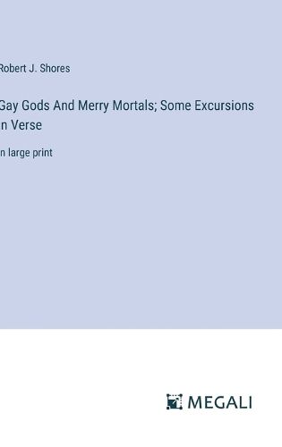 Gay Gods And Merry Mortals; Some Excursions in Verse