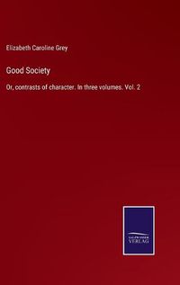Cover image for Good Society: Or, contrasts of character. In three volumes. Vol. 2
