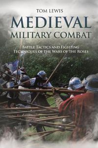 Cover image for Medieval Military Combat: Battle Tactics and Fighting Techniques of the Wars of the Roses