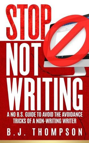 Cover image for STOP Not Writing: A No B.S. Guide to Avoid the Avoidance Tricks of a Non-writing Writer