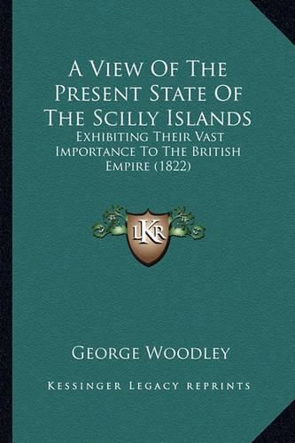 A View of the Present State of the Scilly Islands: Exhibiting Their Vast Importance to the British Empire (1822)