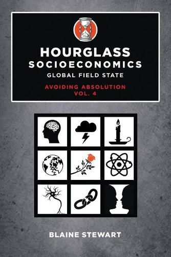 Cover image for Hourglass Socioeconomics: Vol. 4, Global Field State, Avoiding Absolution