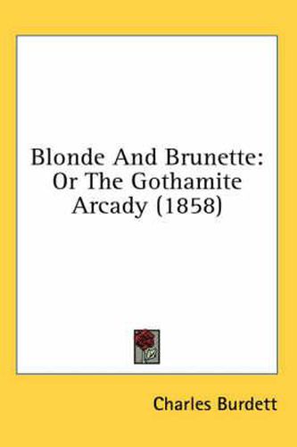 Cover image for Blonde and Brunette: Or the Gothamite Arcady (1858)