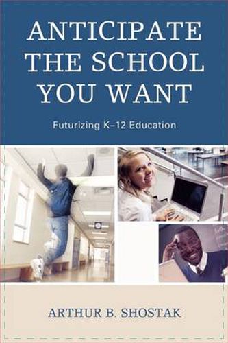 Cover image for Anticipate the School You Want: Futurizing K-12 Education