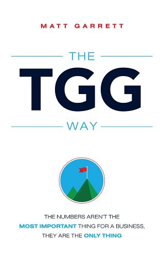Cover image for The Tgg Way: The Numbers Aren't the Most Important Thing for a Business, They Are the Only Thing