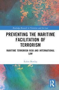 Cover image for Preventing the Maritime Facilitation of Terrorism: Maritime Terrorism Risk and International Law