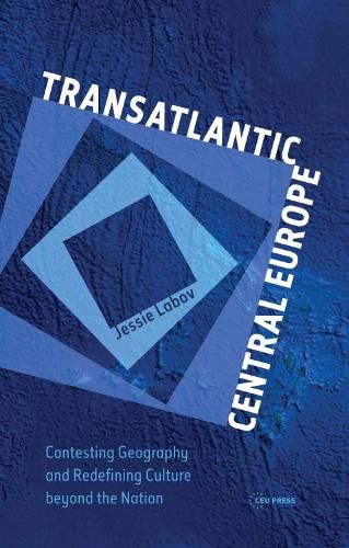 Cover image for Transatlantic Central Europe: Contesting Geography and Redifining Culture Beyond the Nation