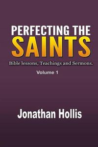 Cover image for Perfecting the Saints: Bible lessons, Teachings and Sermons.