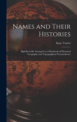 Cover image for Names and Their Histories: Alphabetically Arranged as a Handbook of Historical Geography and Topographical Nomenclature