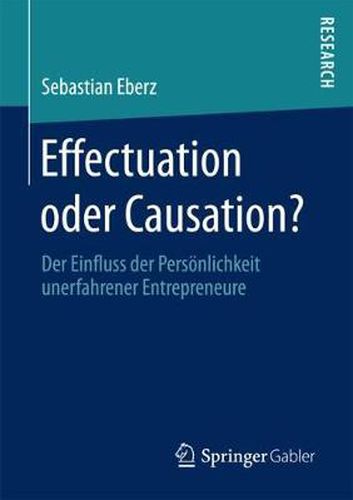 Cover image for Effectuation Oder Causation?: Der Einfluss Der Persoenlichkeit Unerfahrener Entrepreneure