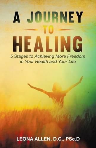 Cover image for A Journey to Healing: 5 Stages to Achieving More Freedom in Your Health and Your Life